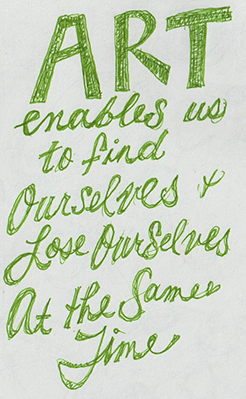 A quote written in green ink: Art enables us to find ourselves and lose ourselves at the same time.